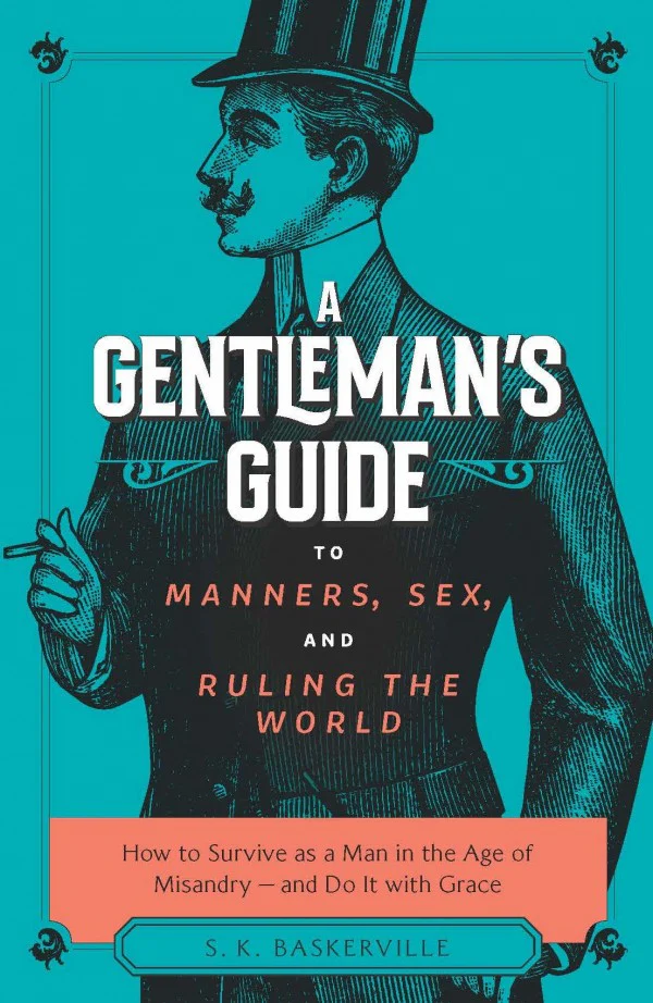 A Gentleman's Guide to Manners, Sex, and Ruling the World - How to Survive as a Man in the Age of Misandry & Do So with Grace