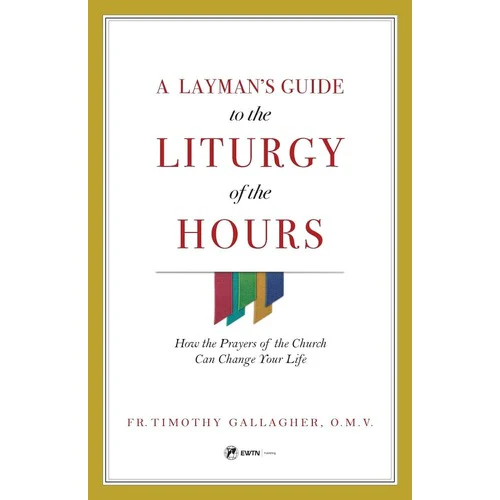 A Layman's  Guide to Liturgy Of The Hours -How the Prayers Of The Church Can Change Your Life
