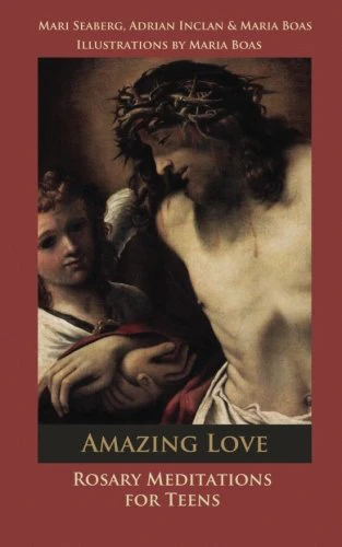 Amazing Love: Rosary Meditations for Teens
