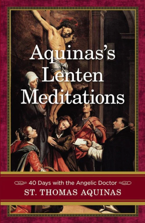 Aquinas’s Lenten Meditations: 40 days with the Angelic Doctor
