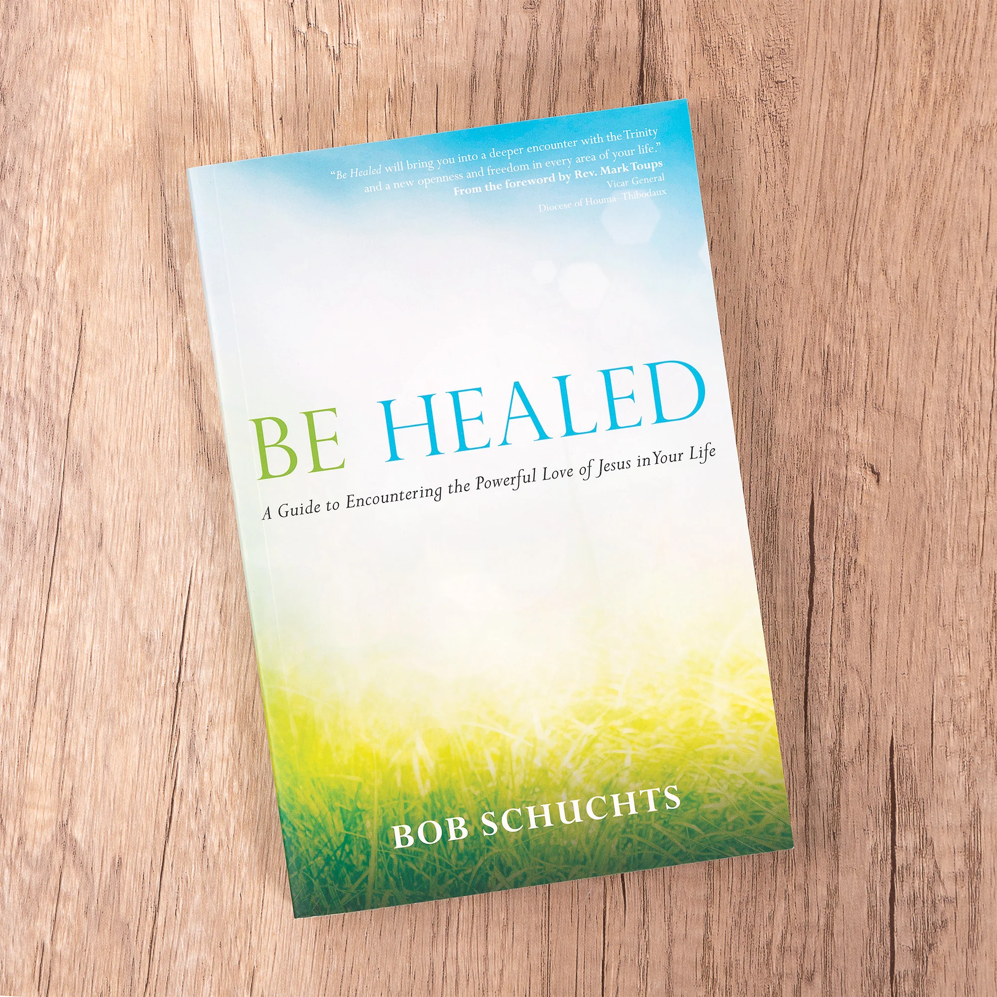 Be Healed: A Guide to Encountering the Powerful Love of Jesus in Your Life
