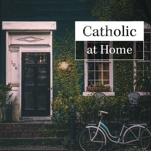 Catholic at Home - Good Catholic Digital Content Series