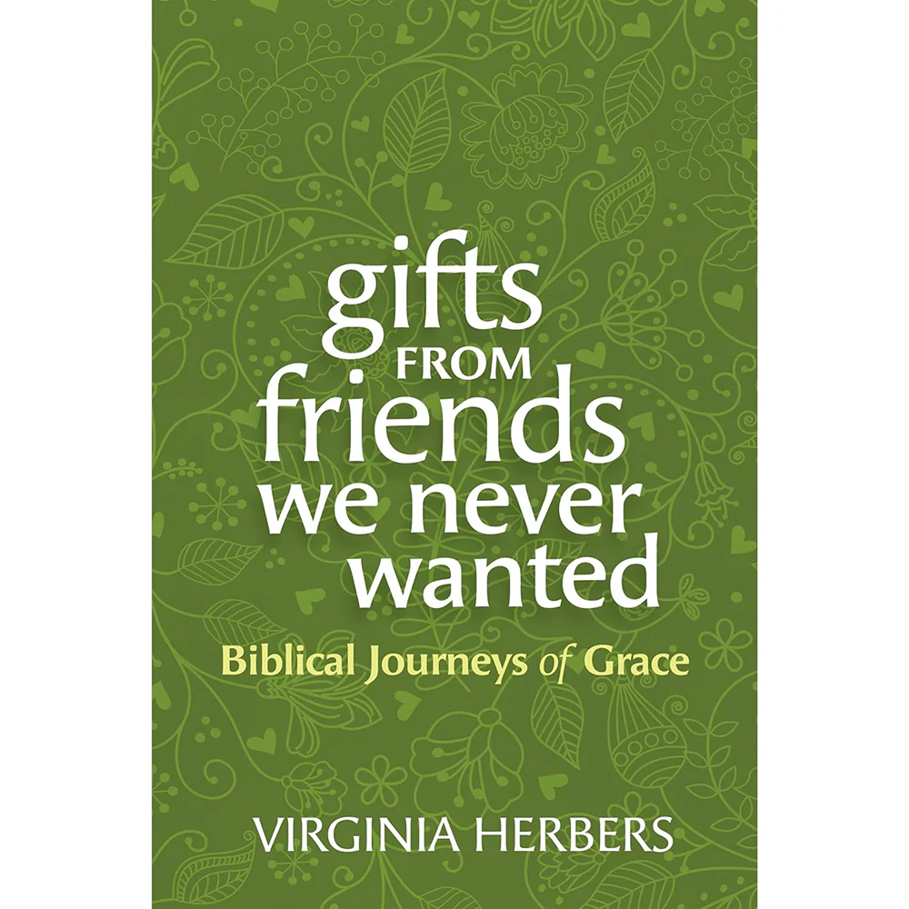 Gifts from Friends We Never Wanted: Biblical Journeys of Grace