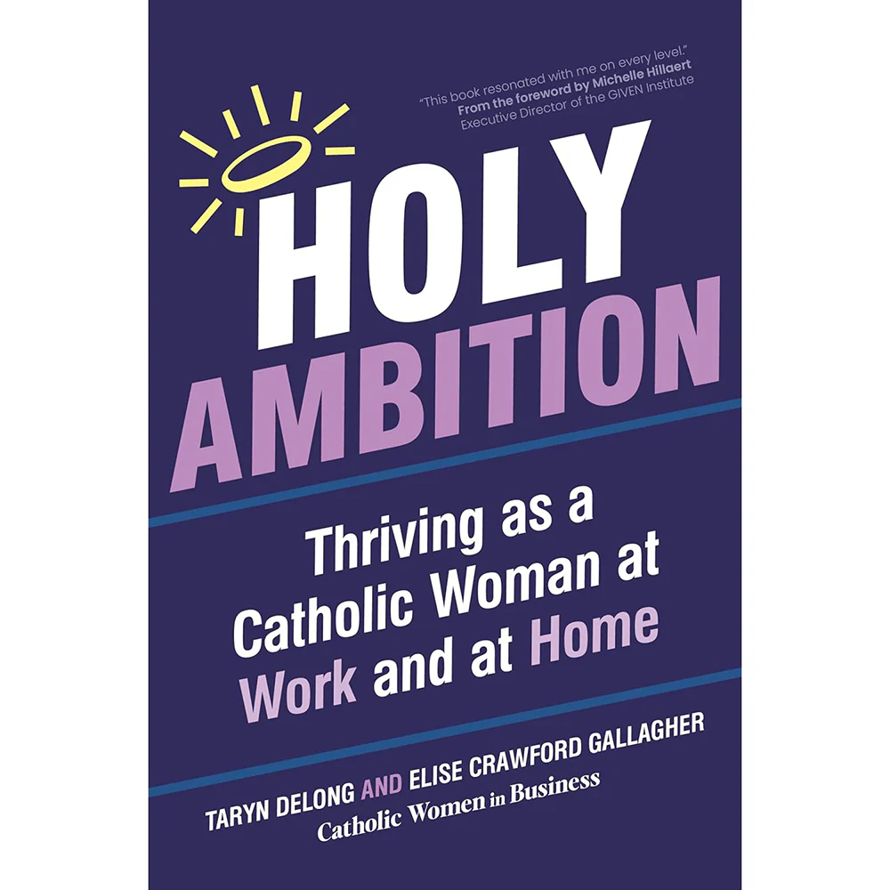 Holy Ambition: Thriving as a Catholic Woman at Work and at Home