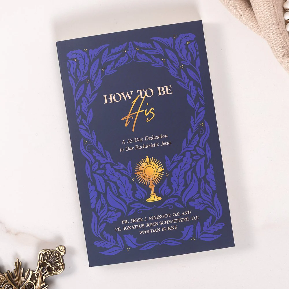 How to Be His: A 33-Day Dedication to Our Eucharistic Jesus