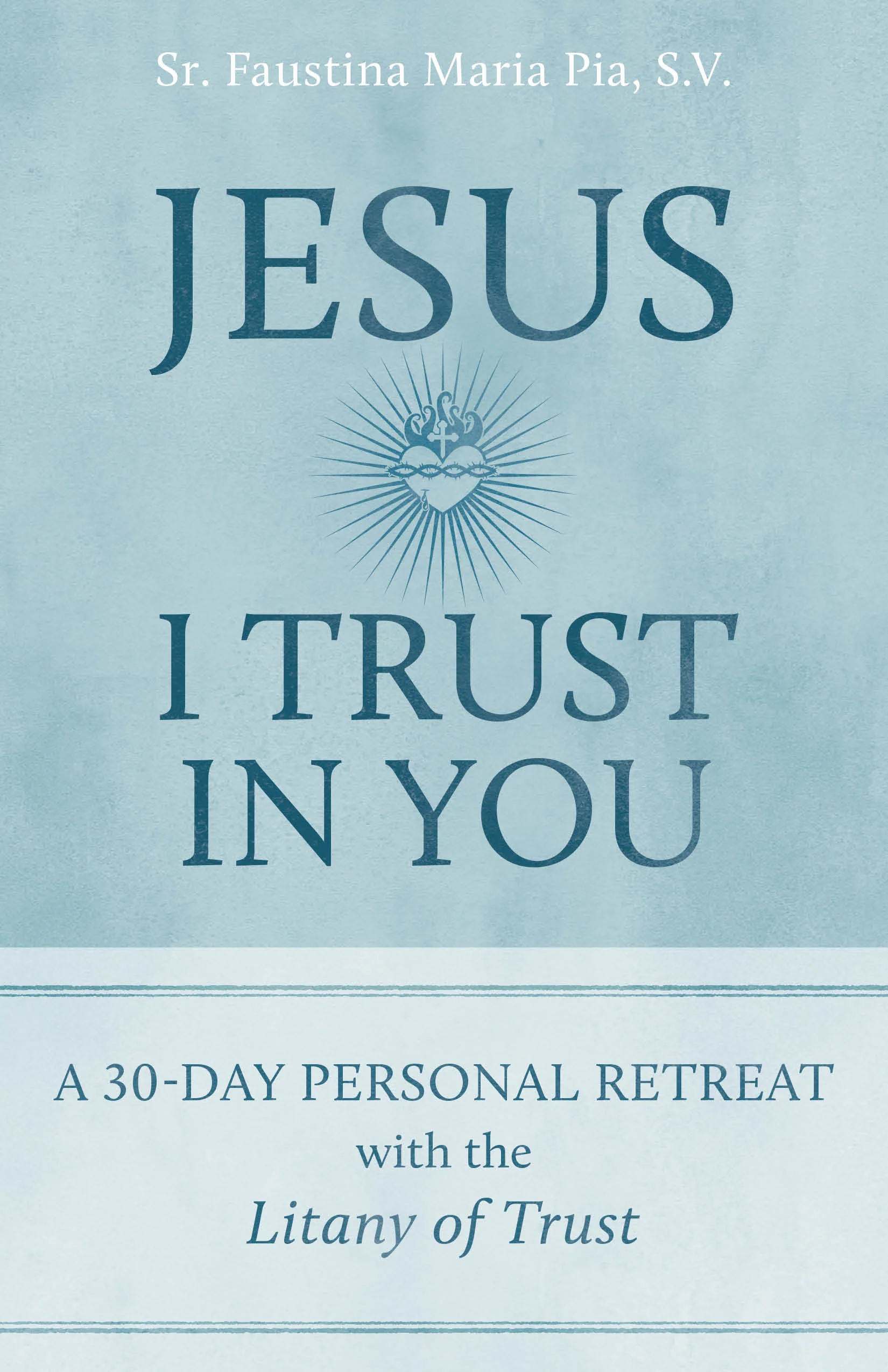 Jesus I Trust in You: A 30-Day Personal Retreat with the Litany of Trust