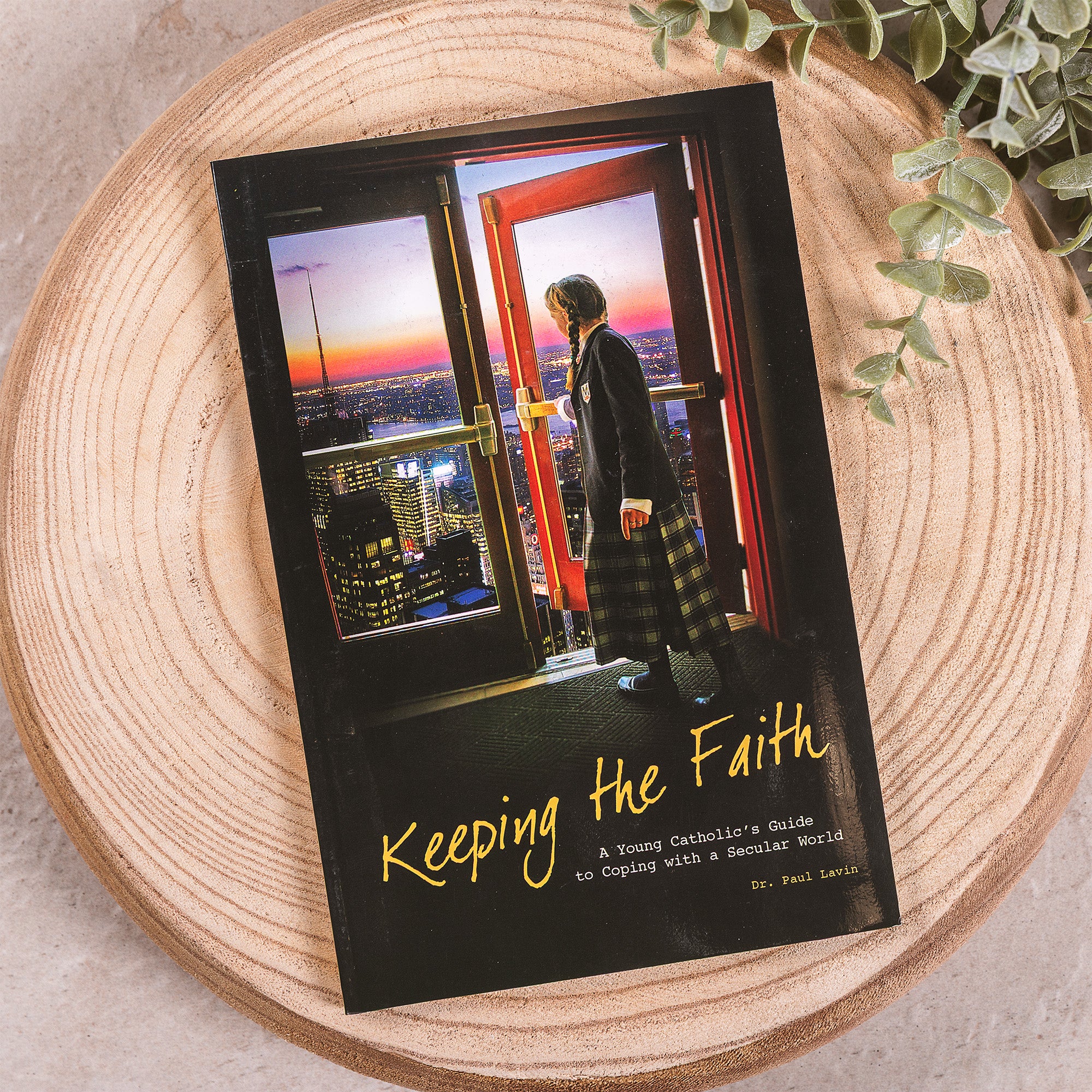 Keeping the Faith: A Young Catholic's Guide for Coping with a Secular World