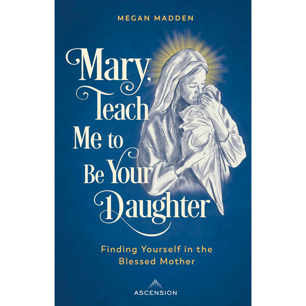 Mary Teach Me to Be Your Daughter: Finding Yourself in the Blessed Mother