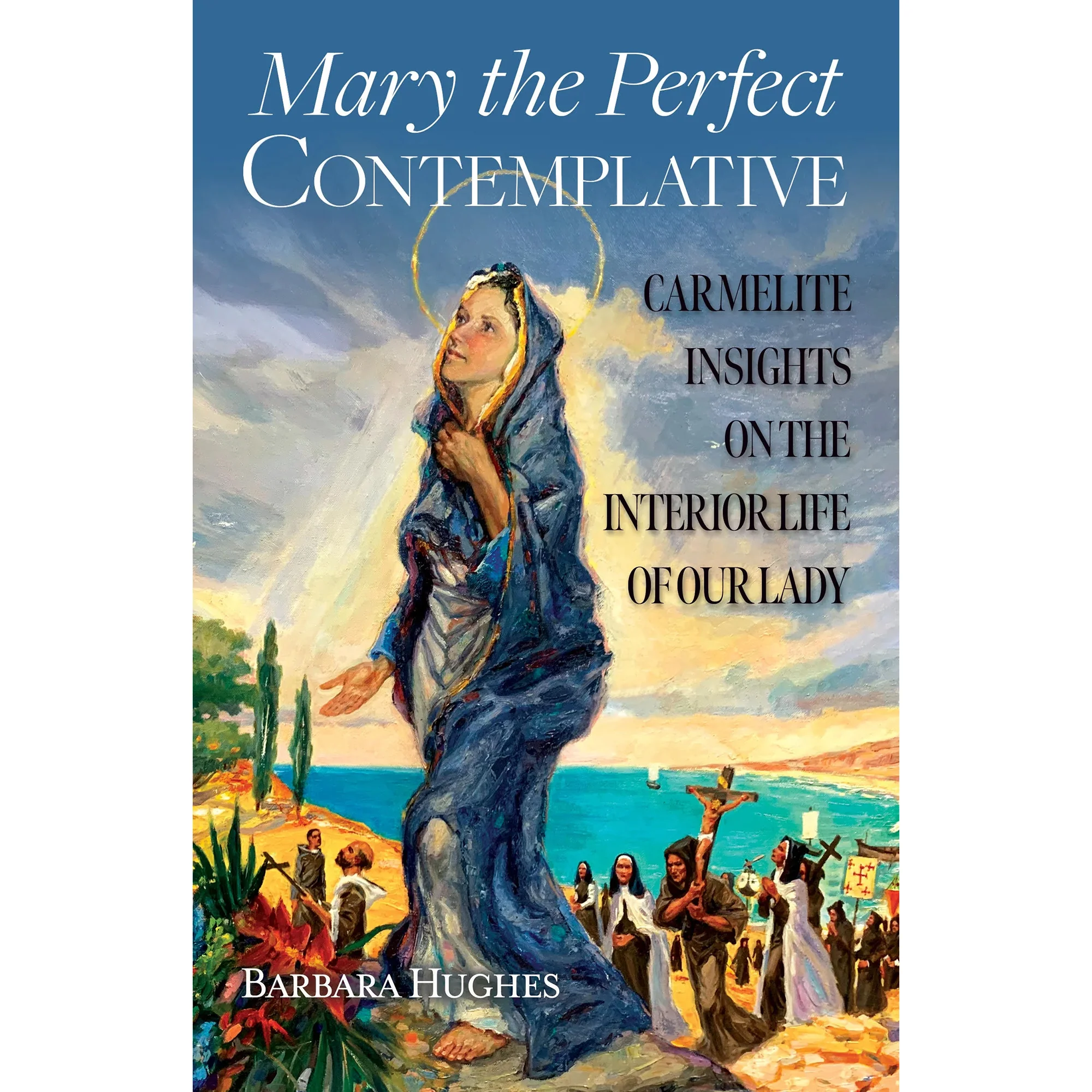 Mary the Perfect Contemplative: Carmelite Insights on the Interior Life of Our Lady