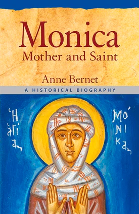 Monica: Mother And Saint - A Historical Biography