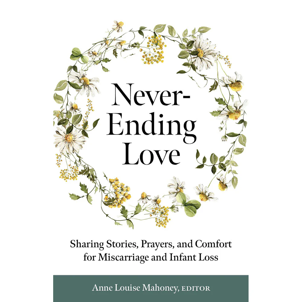 Never-Ending Love: Sharing Stories, Prayers, and Comfort for Miscarriage and Infant Loss