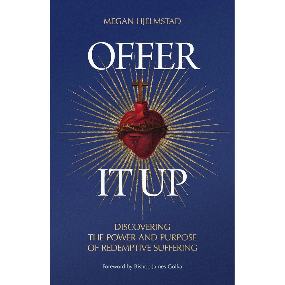 Offer It Up: Discovering the Power and Purpose of Redemptive Suffering