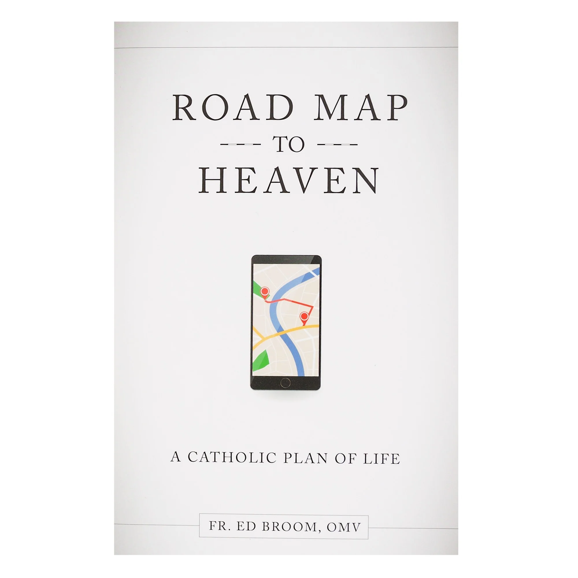 Roadmap To Heaven - A Catholic Plan Of Life
