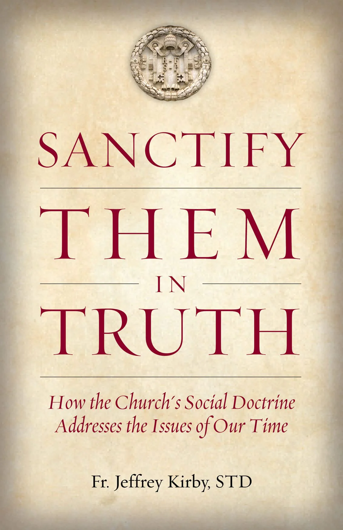 Sanctify Them In Truth: How the Church's Social Doctrine Addresses the Issues of Our Time