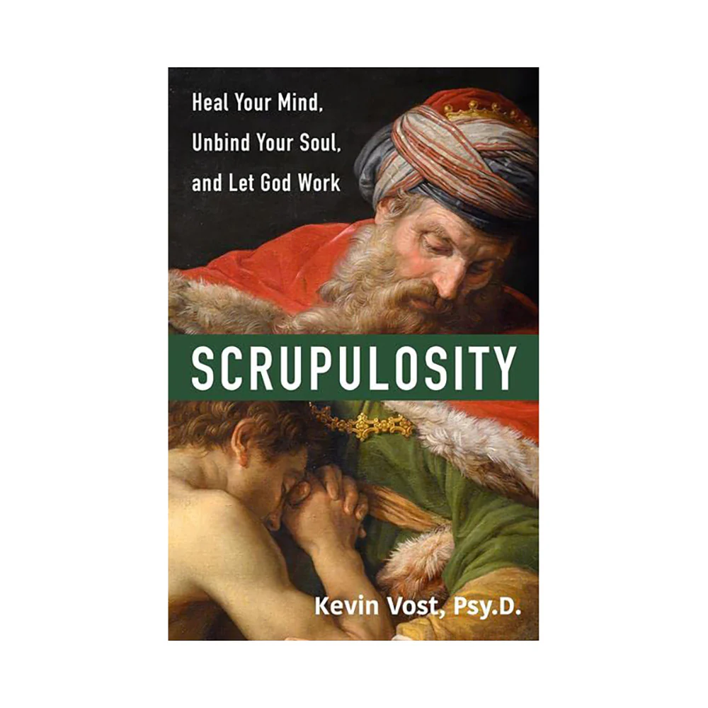 Scrupulosity: Heal Your Mind, Unbind Your Soul, and Let God Work