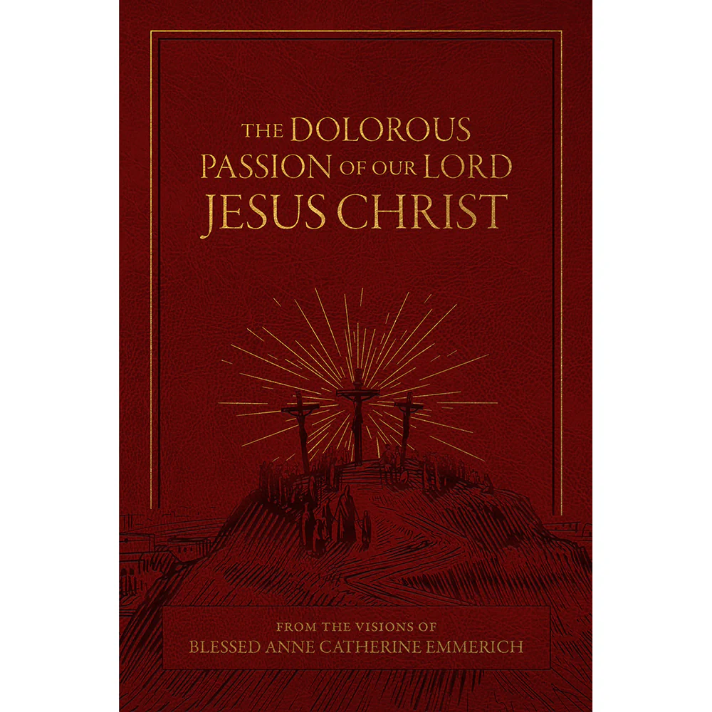 The Dolorous Passion of Our Lord Jesus Christ: From the Visions of Blessed Anne Catherine Emmerich - Deluxe Edition