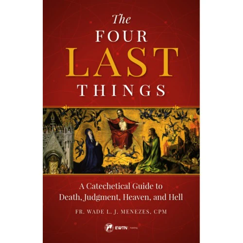 The Four Last Things: A Catechetical Guide to Death, Judgment, Heaven, and Hell