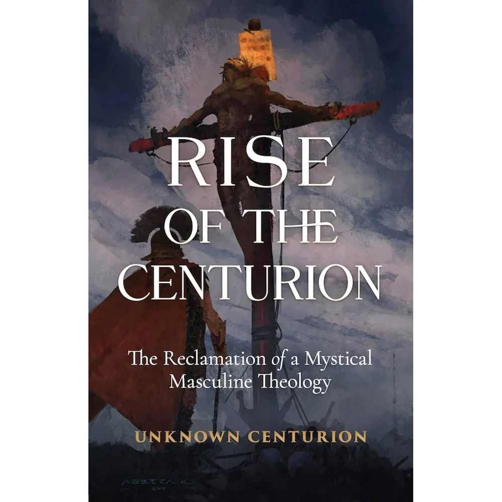 The Rise of the Centurion: The Reclamation of a Mystical Masculine Theology