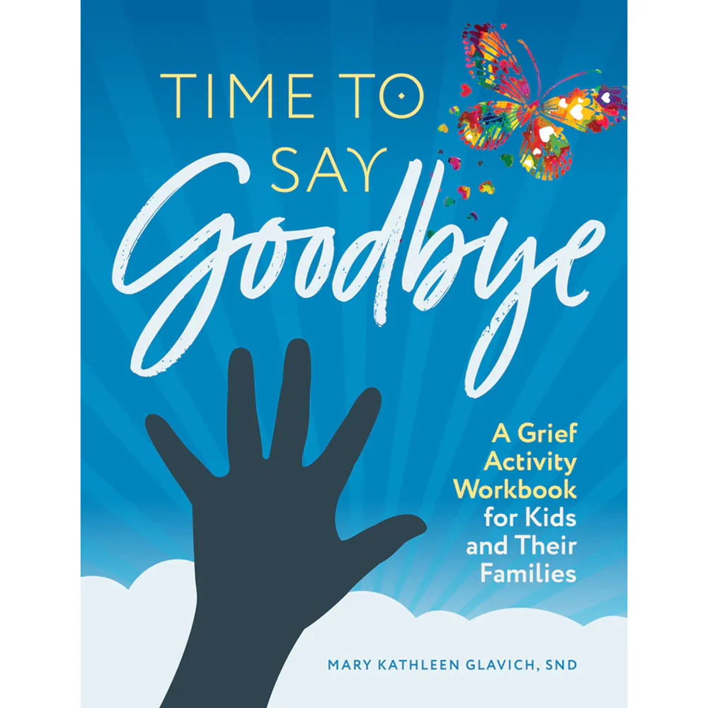 Time to Say Goodbye: A Grief Activity Workbook for Kids and Their Families