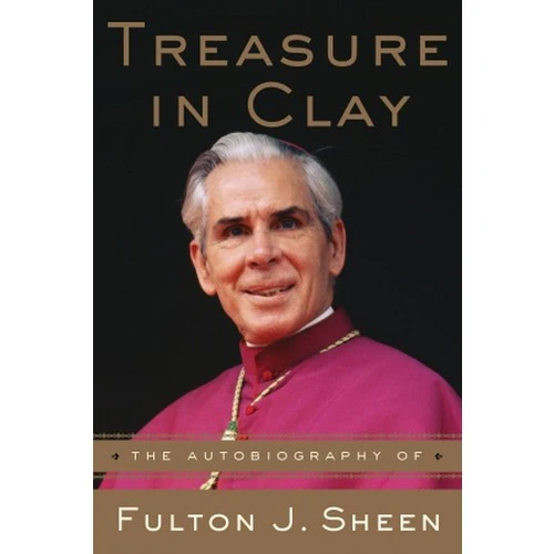 Treasure in Clay: The Autobiography of Fulton J. Sheen