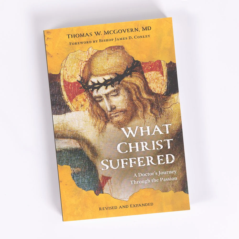 What Christ Suffered: A Doctor's Journey Through the Passion, Revised and Expanded