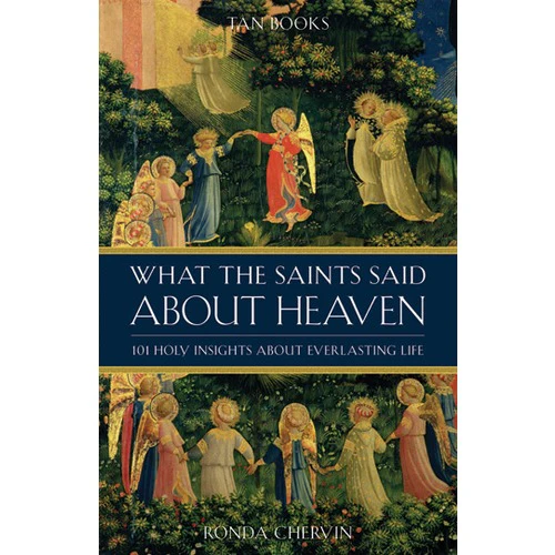 What the Saints Said About Heaven - 101 Holy Insights on Everlasting Life