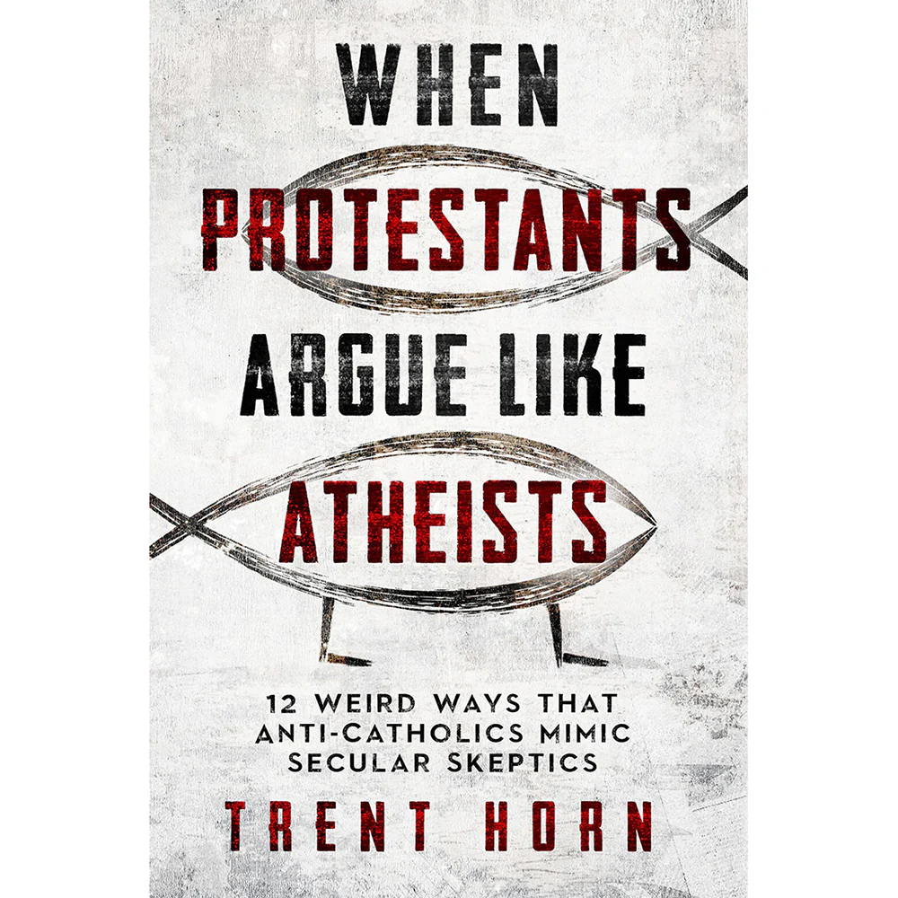 When Protestants Argue Like Atheists: 12 Weird Ways That Anti-Catholics Mimic Secular Skeptics